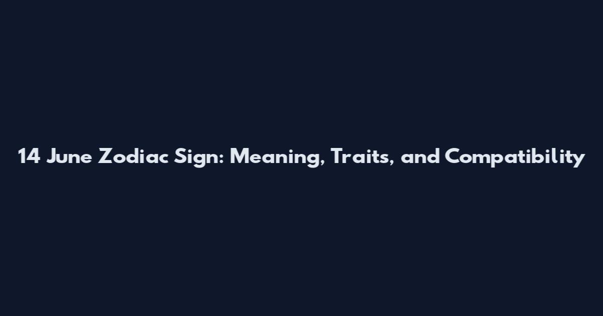 14 June Zodiac Sign: Meaning, Traits, and Compatibility