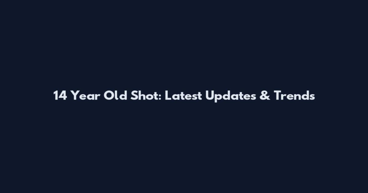 14 Year Old Shot: Latest Updates & Trends