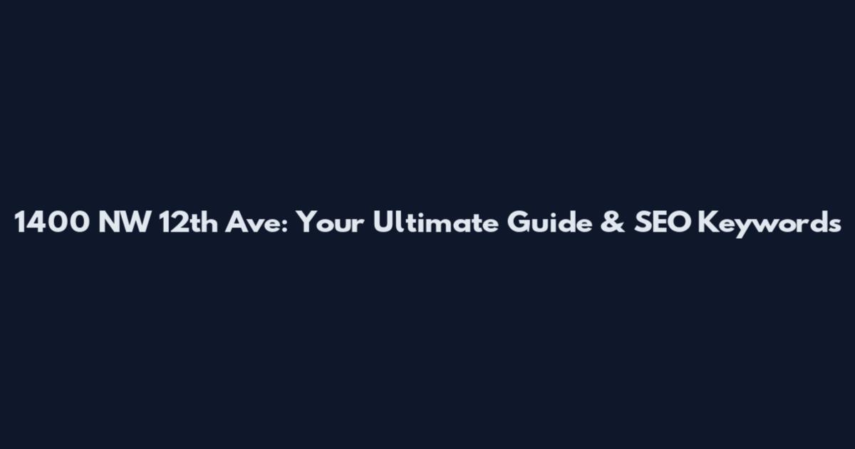 1400 NW 12th Ave: Your Ultimate Guide & SEO Keywords