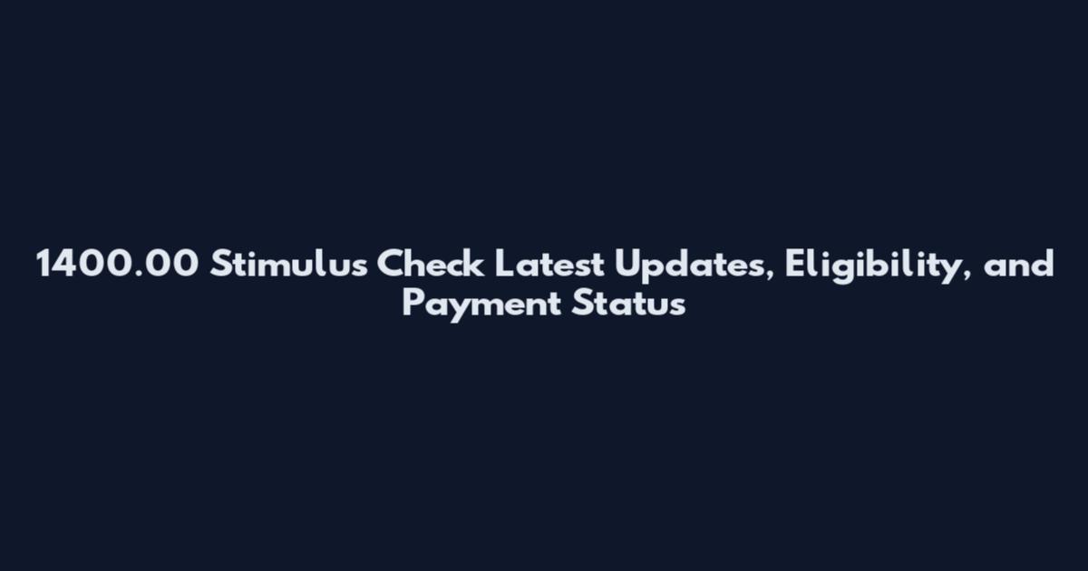 1400.00 Stimulus Check Latest Updates, Eligibility, and Payment Status