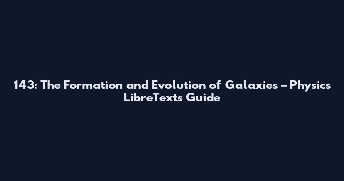 143: The Formation and Evolution of Galaxies – Physics LibreTexts Guide