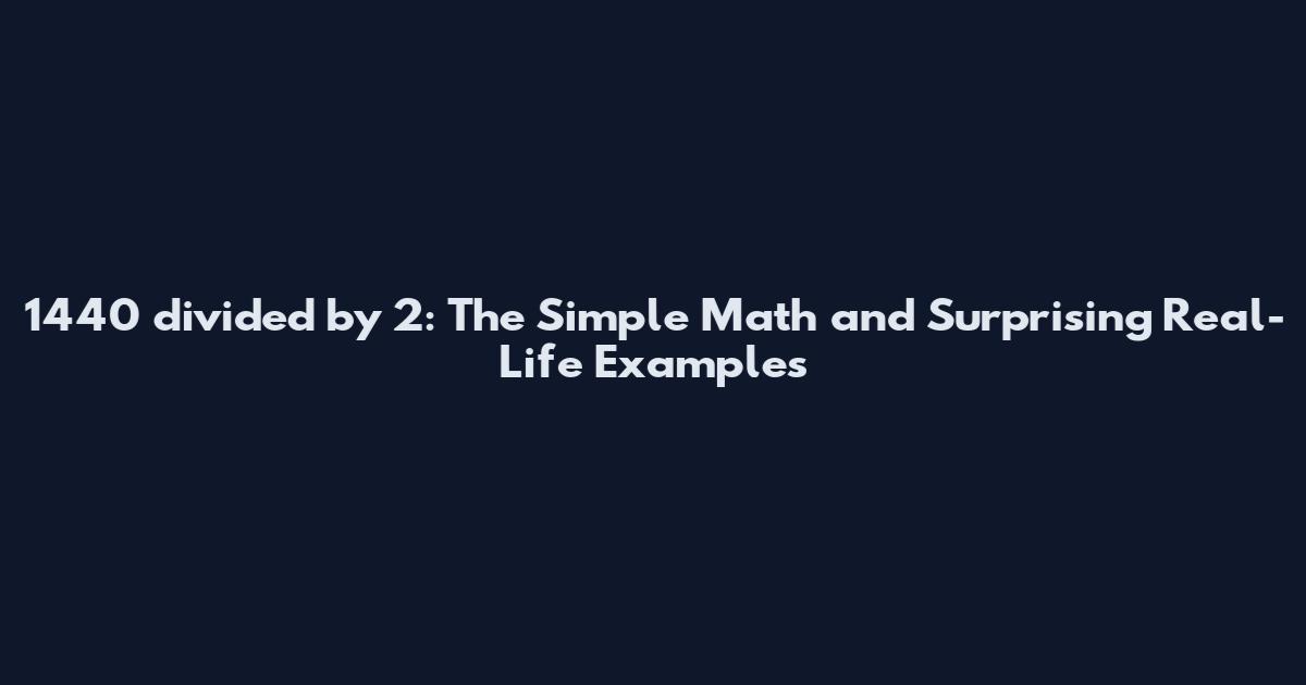 1440 divided by 2: The Simple Math and Surprising Real-Life Examples