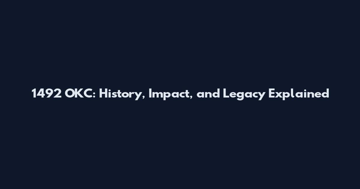 1492 OKC: History, Impact, and Legacy Explained