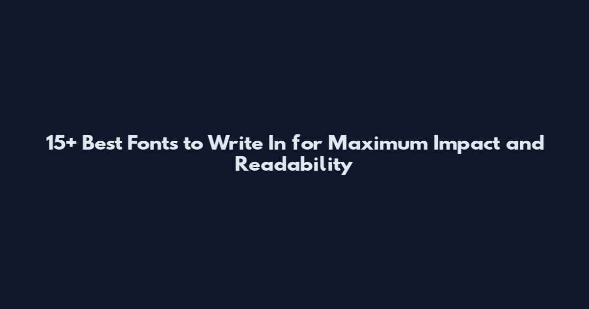 15+ Best Fonts to Write In for Maximum Impact and Readability