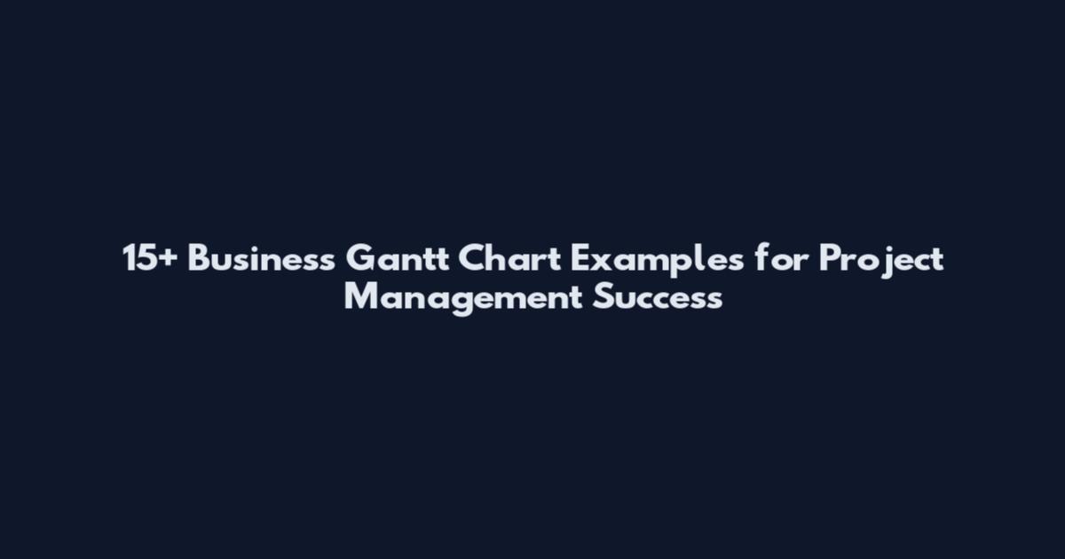 15+ Business Gantt Chart Examples for Project Management Success