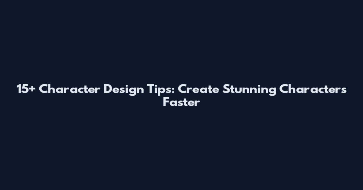 15+ Character Design Tips: Create Stunning Characters Faster