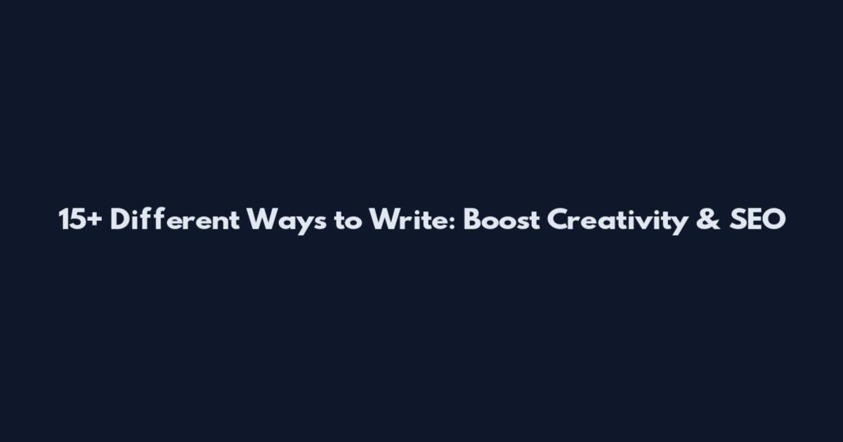 15+ Different Ways to Write: Boost Creativity & SEO