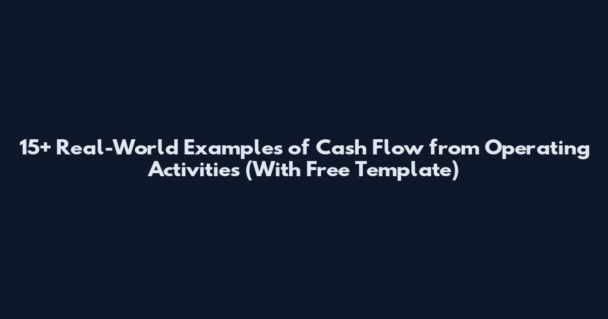 15+ Real-World Examples of Cash Flow from Operating Activities (With Free Template)