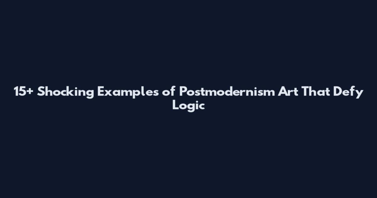 15+ Shocking Examples of Postmodernism Art That Defy Logic