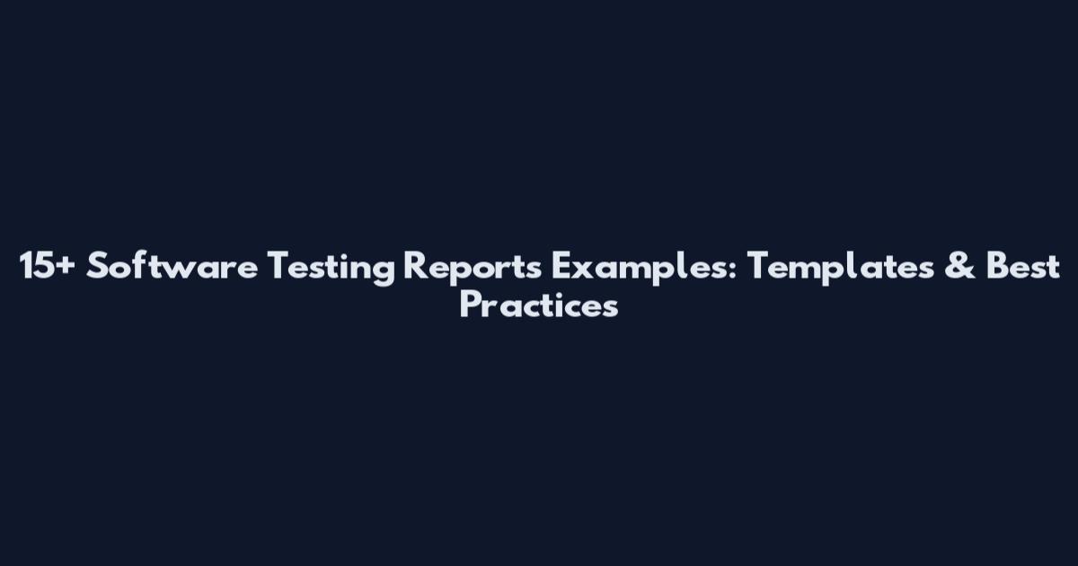 15+ Software Testing Reports Examples: Templates & Best Practices