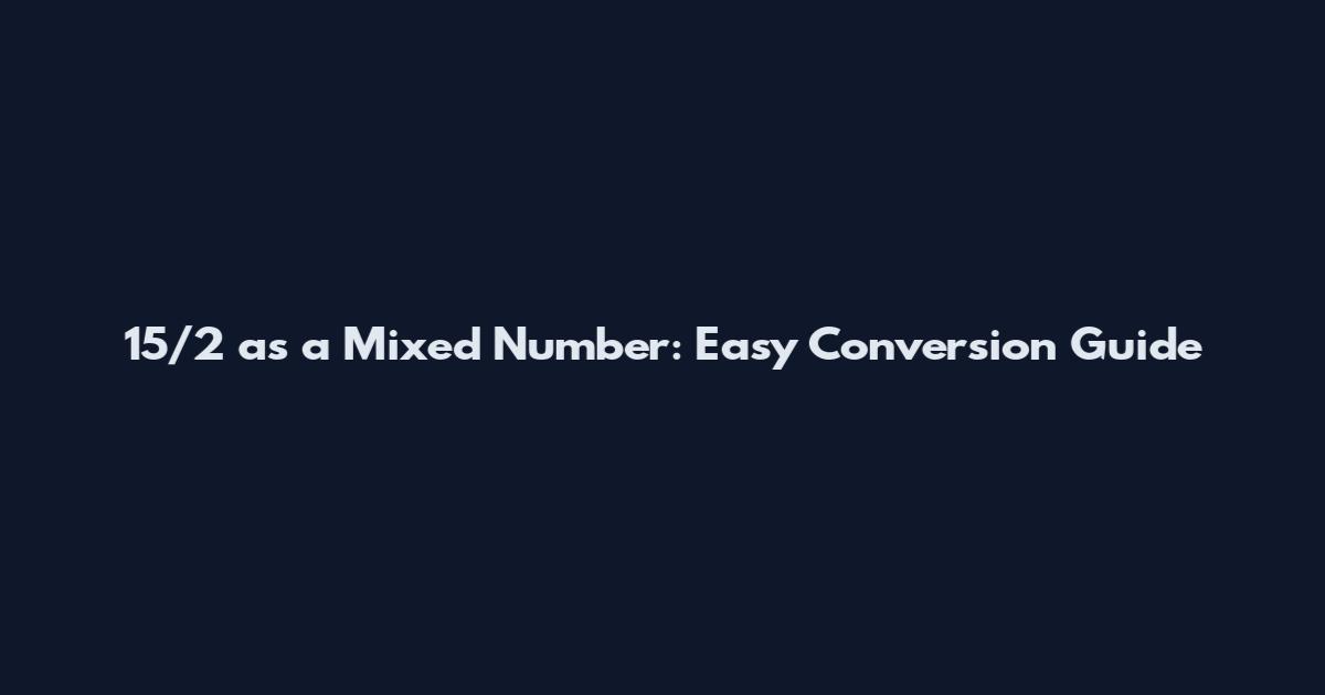 15/2 as a Mixed Number: Easy Conversion Guide
