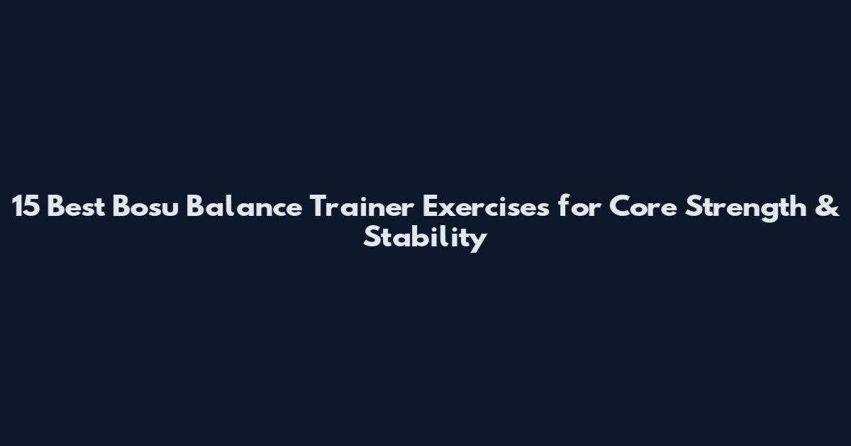 15 Best Bosu Balance Trainer Exercises for Core Strength & Stability
