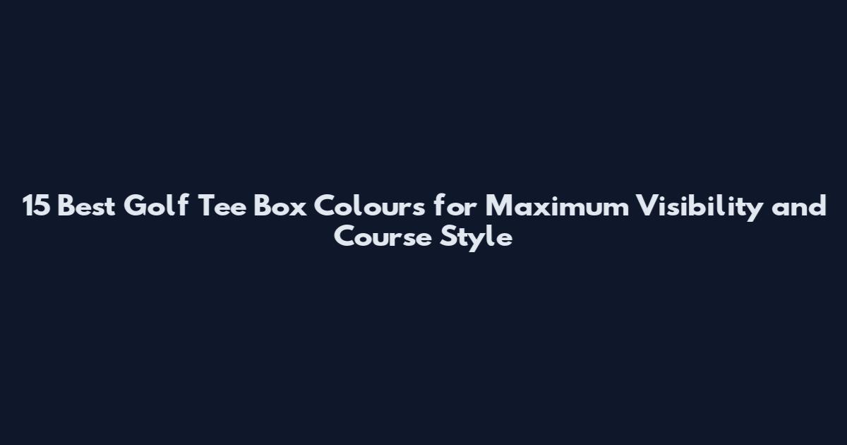 15 Best Golf Tee Box Colours for Maximum Visibility and Course Style