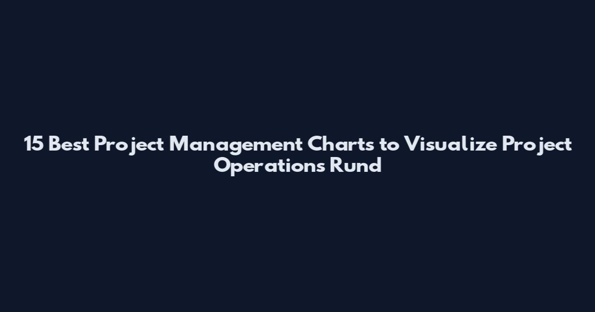 15 Best Project Management Charts to Visualize Project Operations Rund