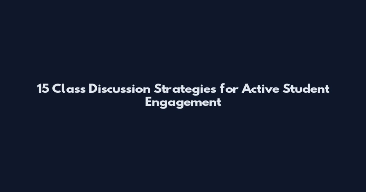 15 Class Discussion Strategies for Active Student Engagement
