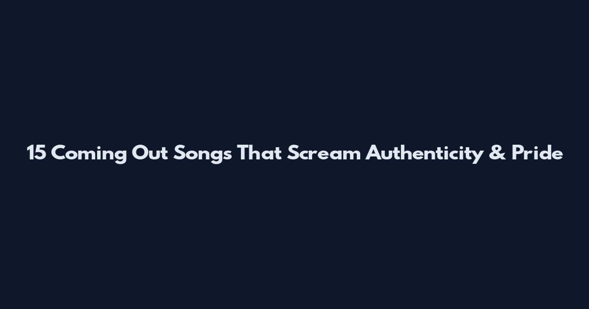 15 Coming Out Songs That Scream Authenticity & Pride