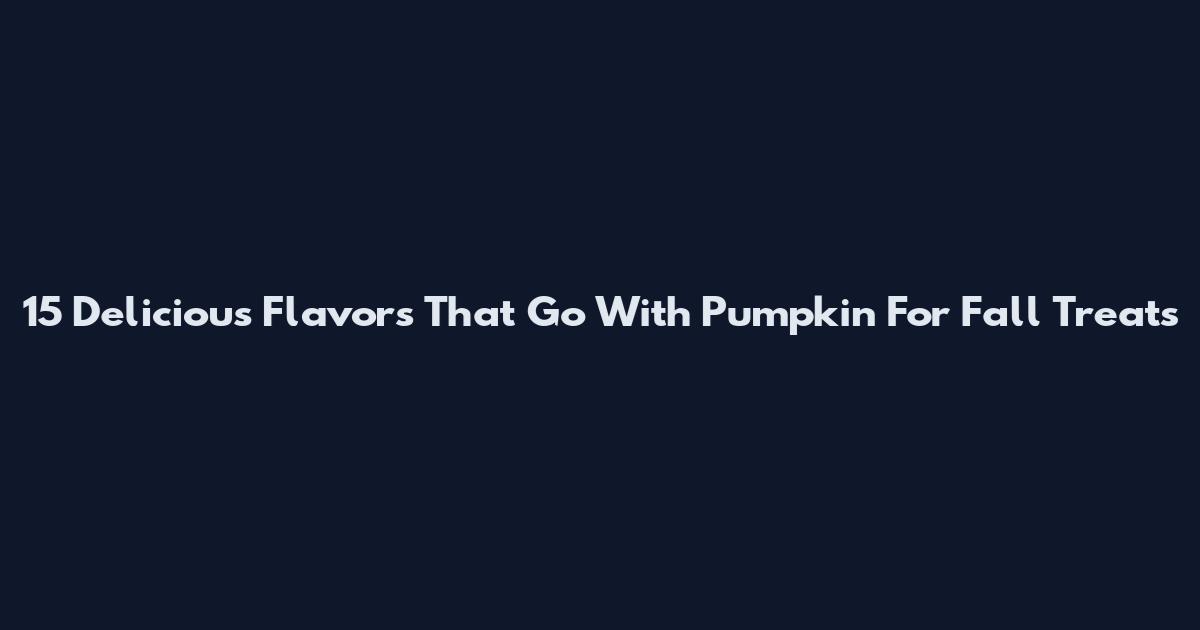 15 Delicious Flavors That Go With Pumpkin For Fall Treats