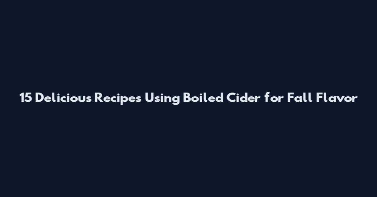 15 Delicious Recipes Using Boiled Cider for Fall Flavor