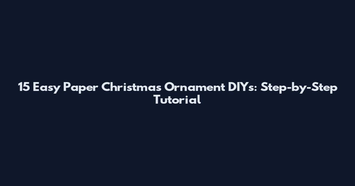15 Easy Paper Christmas Ornament DIYs: Step-by-Step Tutorial