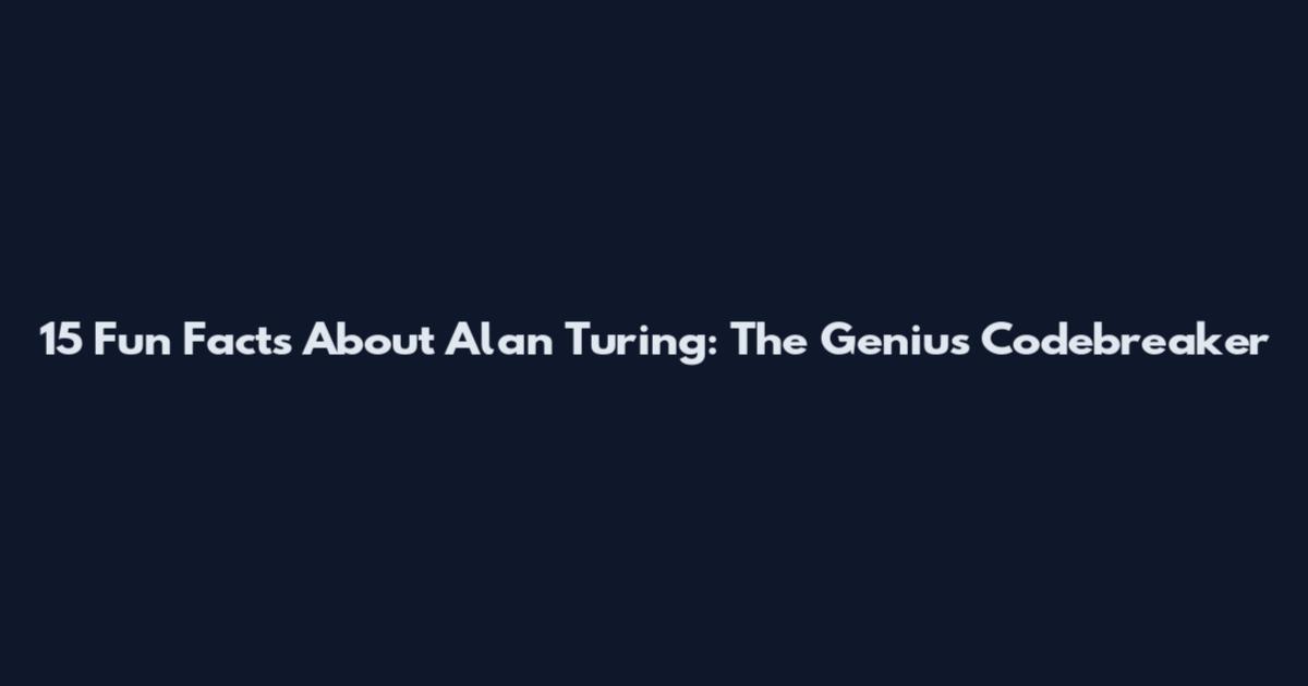 15 Fun Facts About Alan Turing: The Genius Codebreaker
