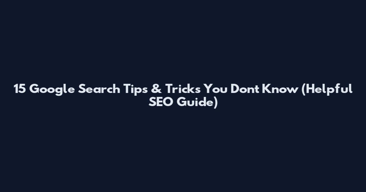 15 Google Search Tips & Tricks You Don't Know (Helpful SEO Guide)