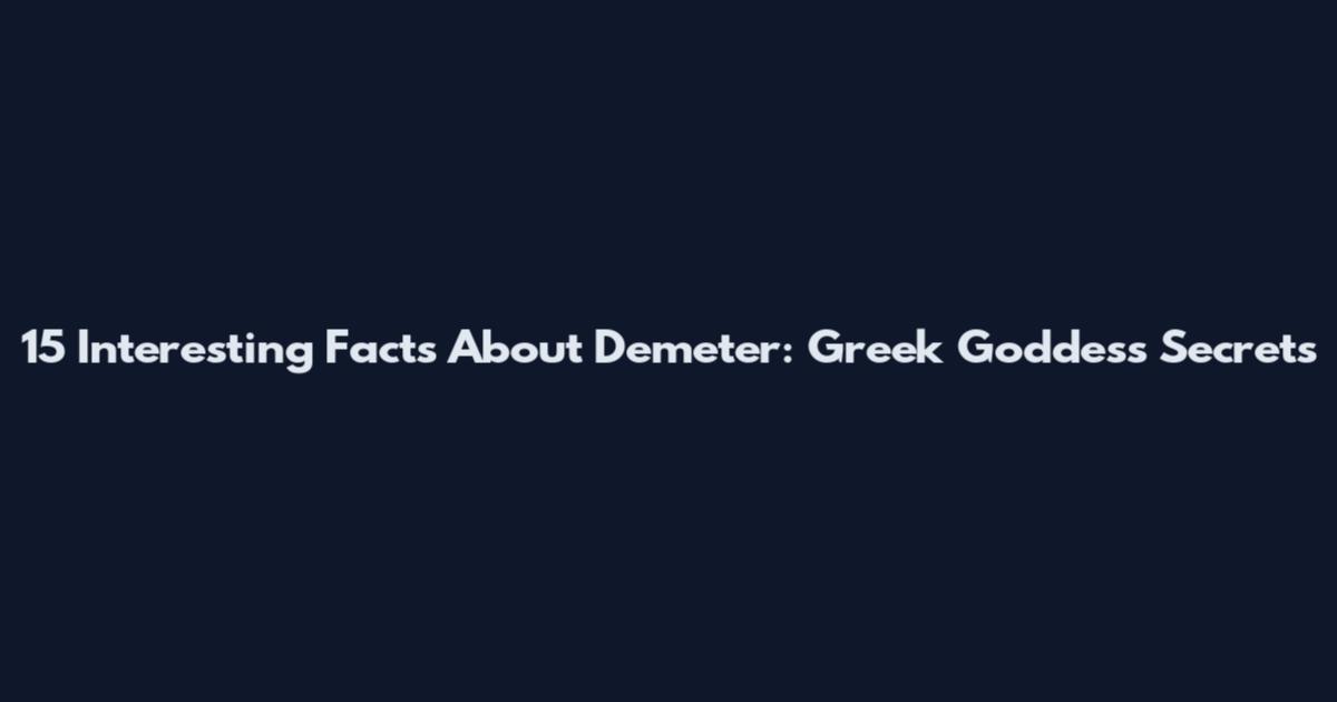 15 Interesting Facts About Demeter: Greek Goddess Secrets