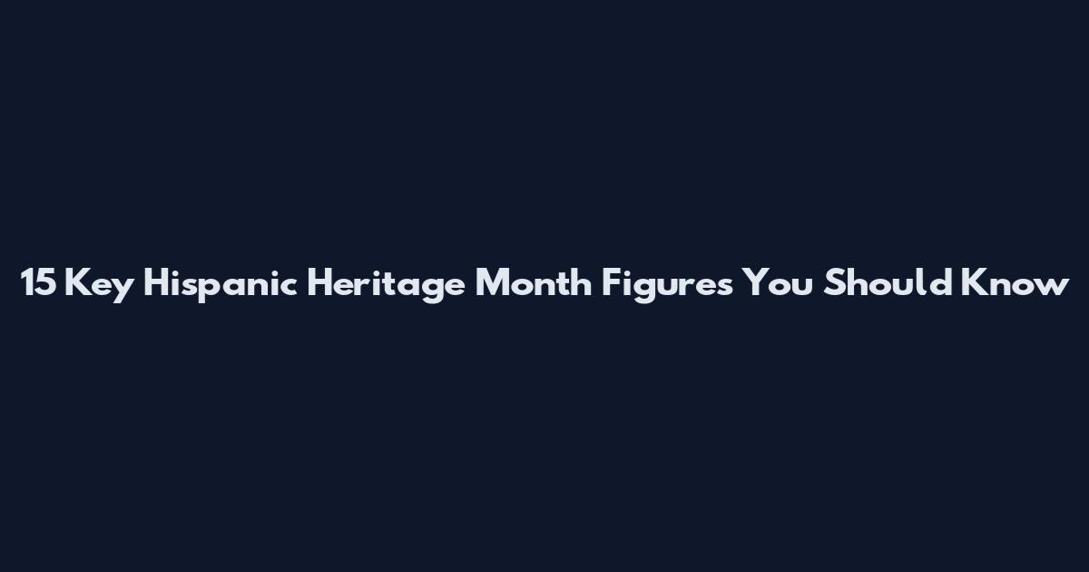 15 Key Hispanic Heritage Month Figures You Should Know