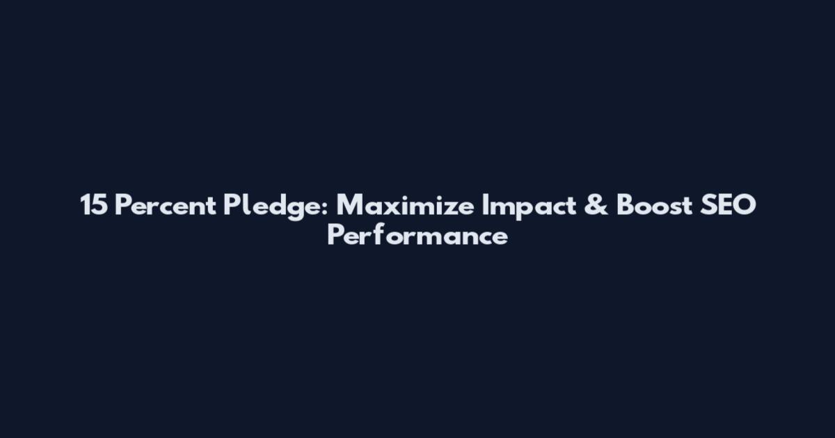 15 Percent Pledge: Maximize Impact & Boost SEO Performance