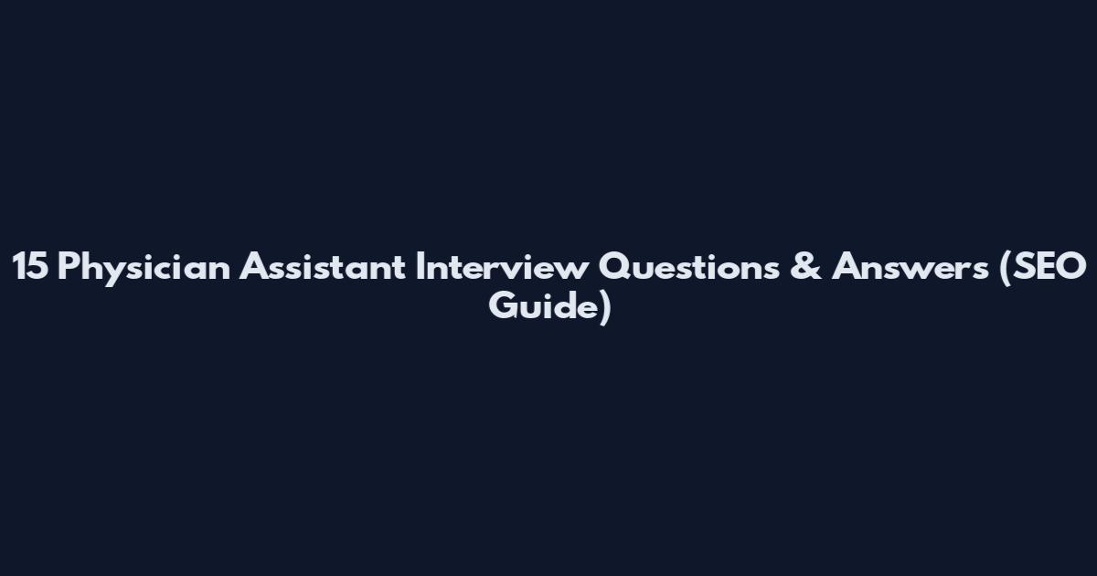 15 Physician Assistant Interview Questions & Answers (SEO Guide)