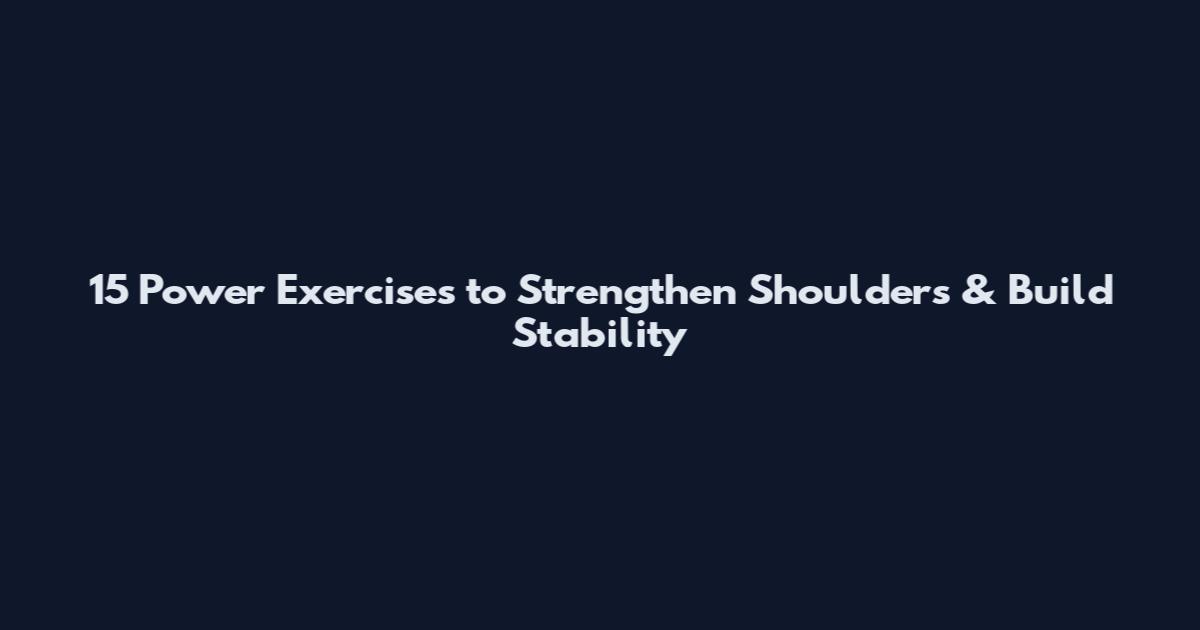 15 Power Exercises to Strengthen Shoulders & Build Stability