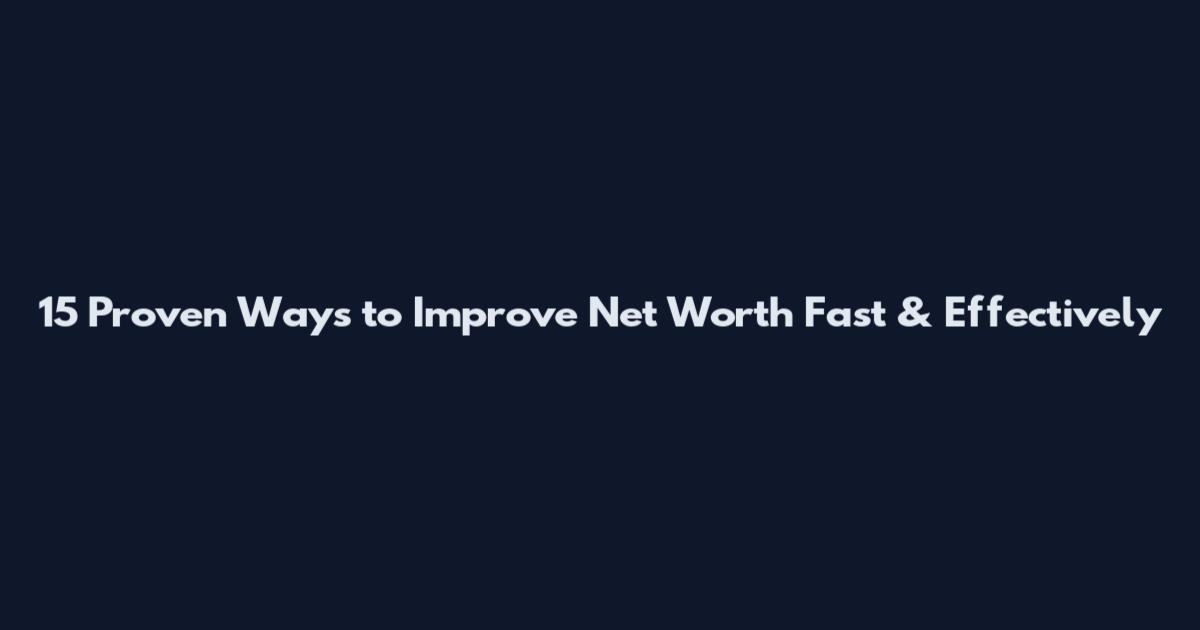 15 Proven Ways to Improve Net Worth Fast & Effectively