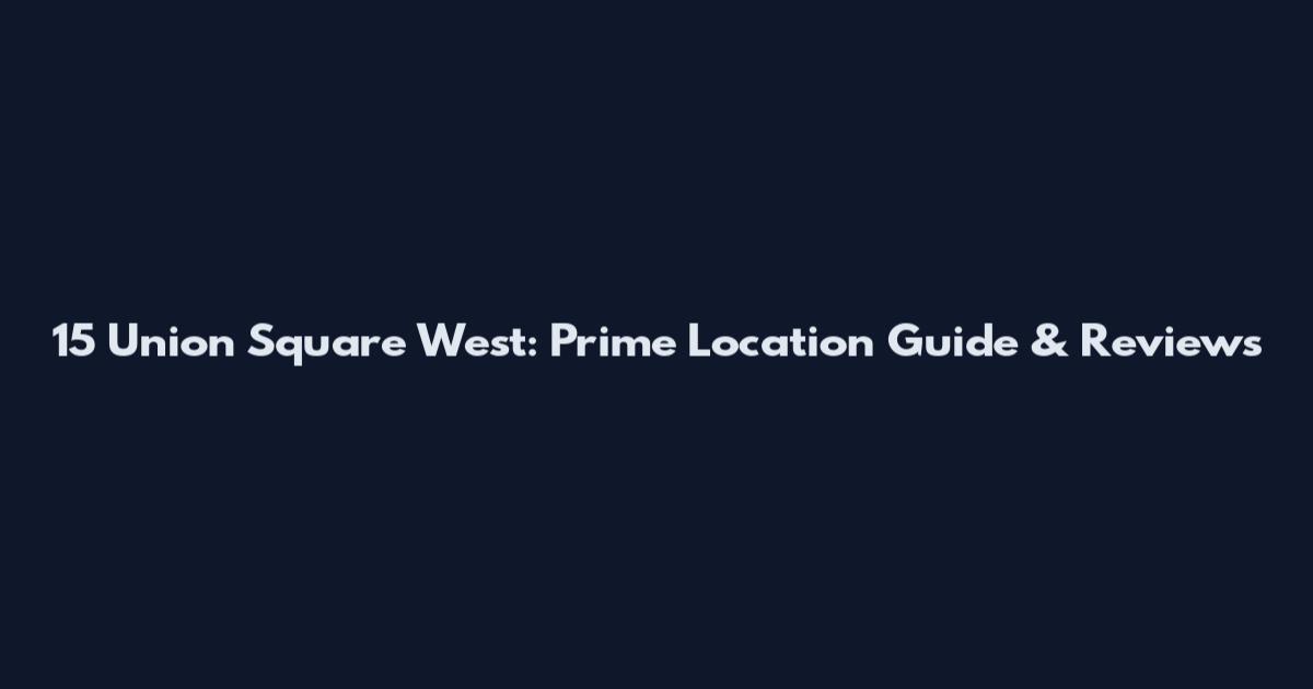 15 Union Square West: Prime Location Guide & Reviews