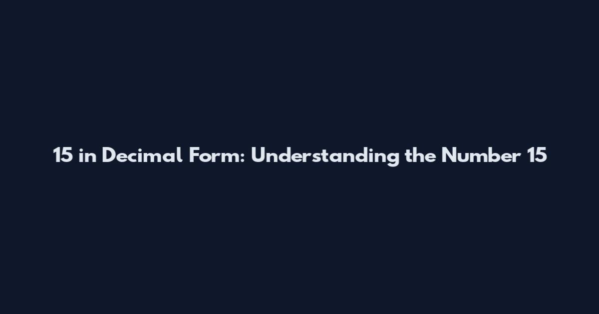 15 in Decimal Form: Understanding the Number 15