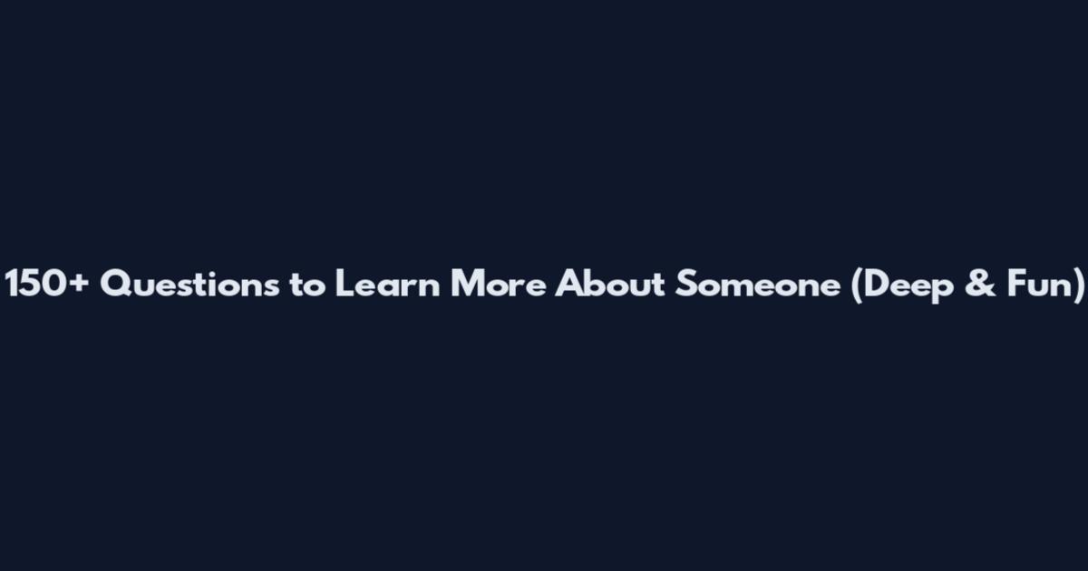 150+ Questions to Learn More About Someone (Deep & Fun)