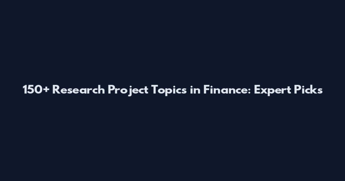 150+ Research Project Topics in Finance: Expert Picks