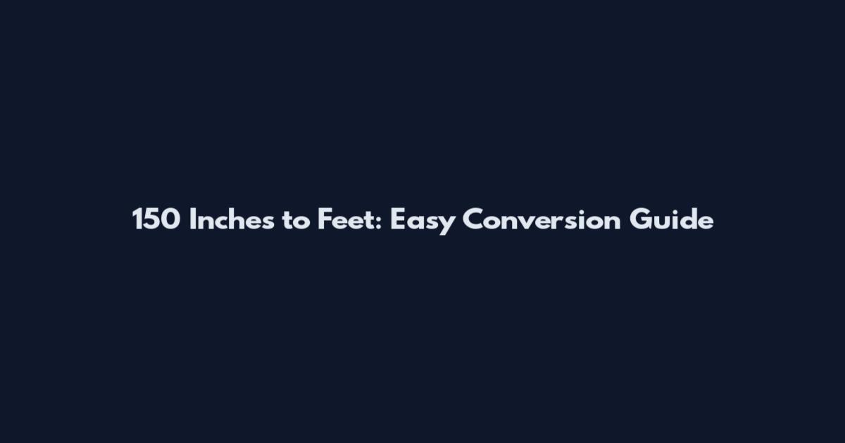 150 Inches to Feet: Easy Conversion Guide