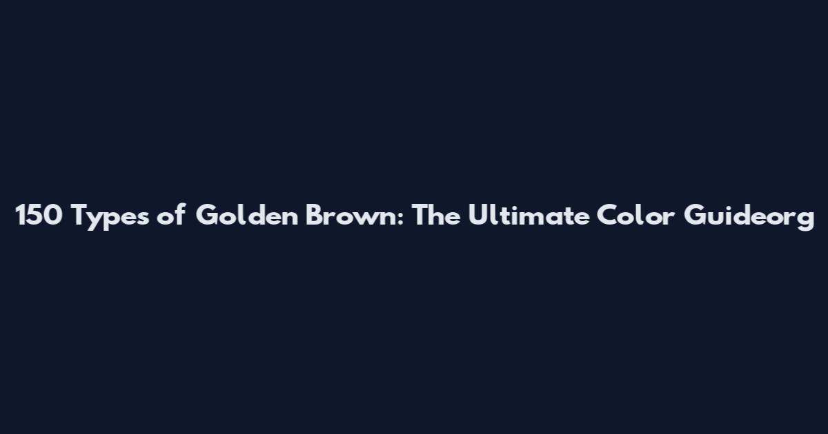 150 Types of Golden Brown: The Ultimate Color Guideorg