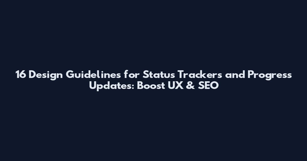 16 Design Guidelines for Status Trackers and Progress Updates: Boost UX & SEO
