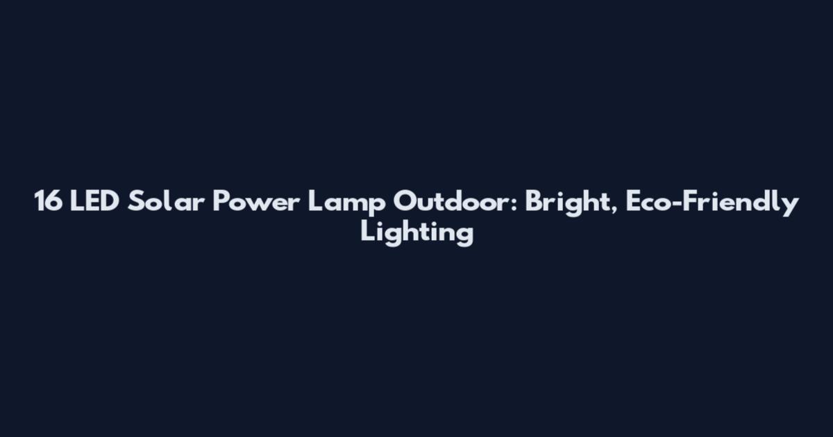 16 LED Solar Power Lamp Outdoor: Bright, Eco-Friendly Lighting