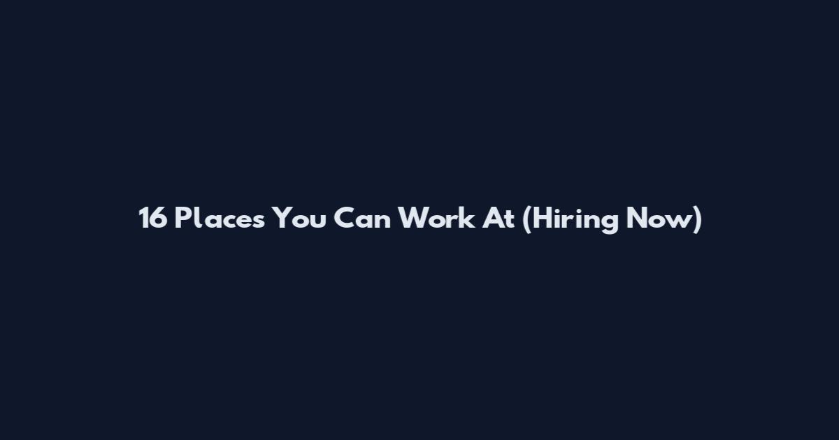 16 Places You Can Work At (Hiring Now)