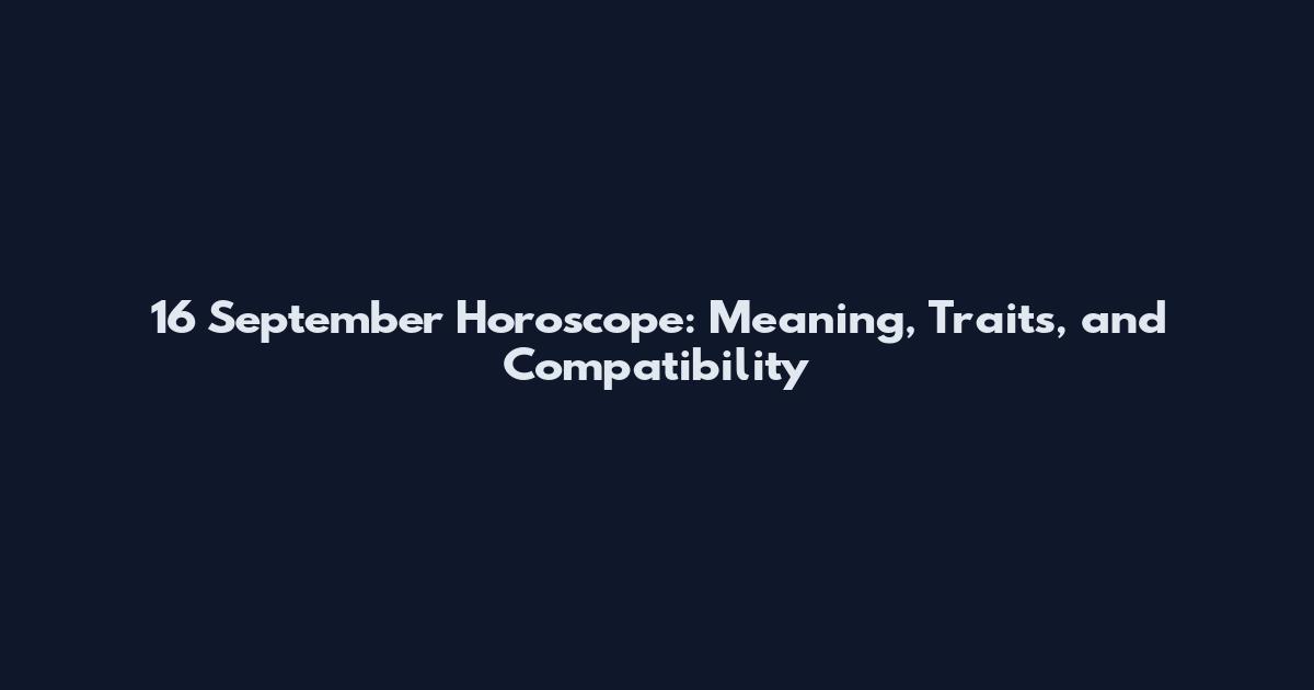 16 September Horoscope: Meaning, Traits, and Compatibility