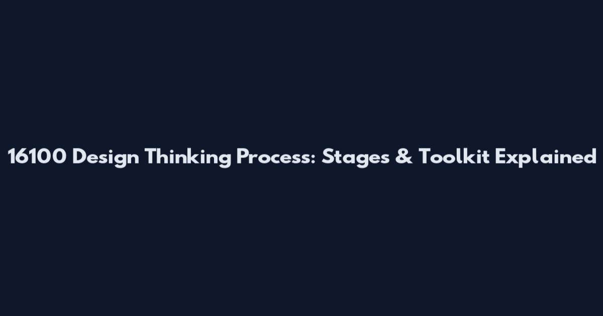 16100 Design Thinking Process: Stages & Toolkit Explained