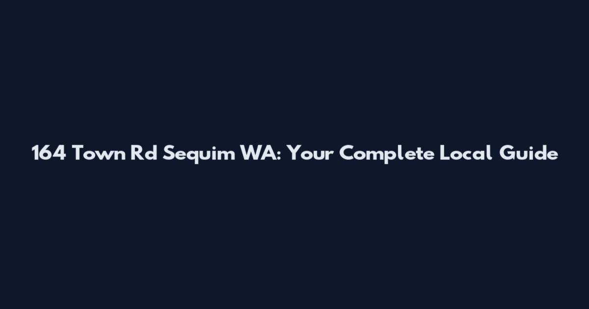 164 Town Rd Sequim WA: Your Complete Local Guide