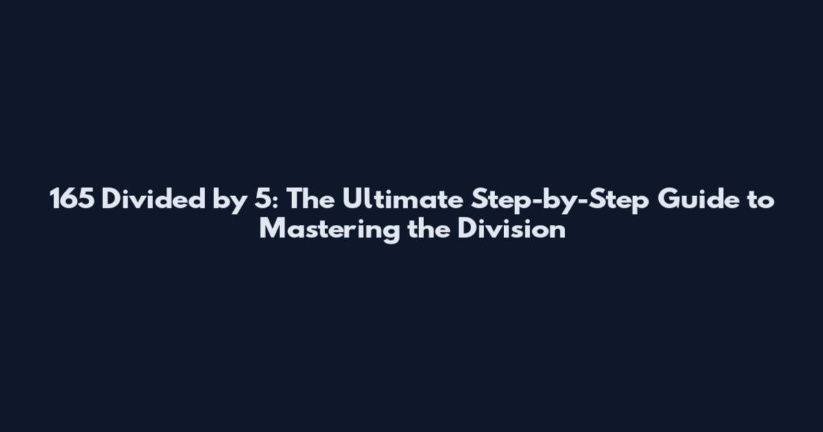165 Divided by 5: The Ultimate Step-by-Step Guide to Mastering the Division
