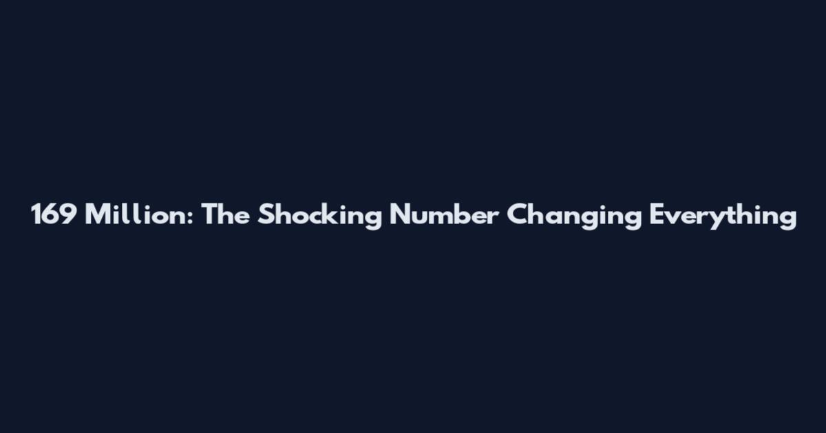 169 Million: The Shocking Number Changing Everything