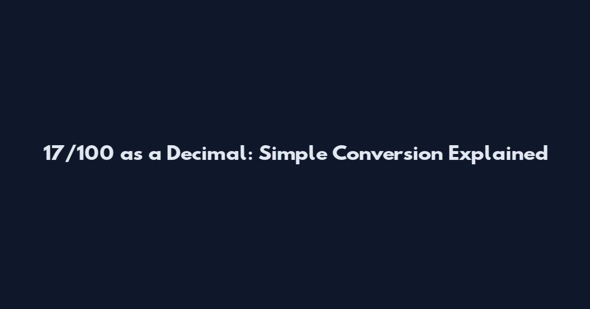 17/100 as a Decimal: Simple Conversion Explained
