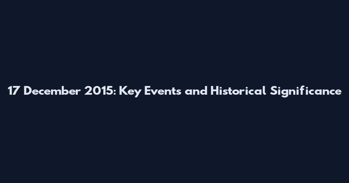 17 December 2015: Key Events and Historical Significance