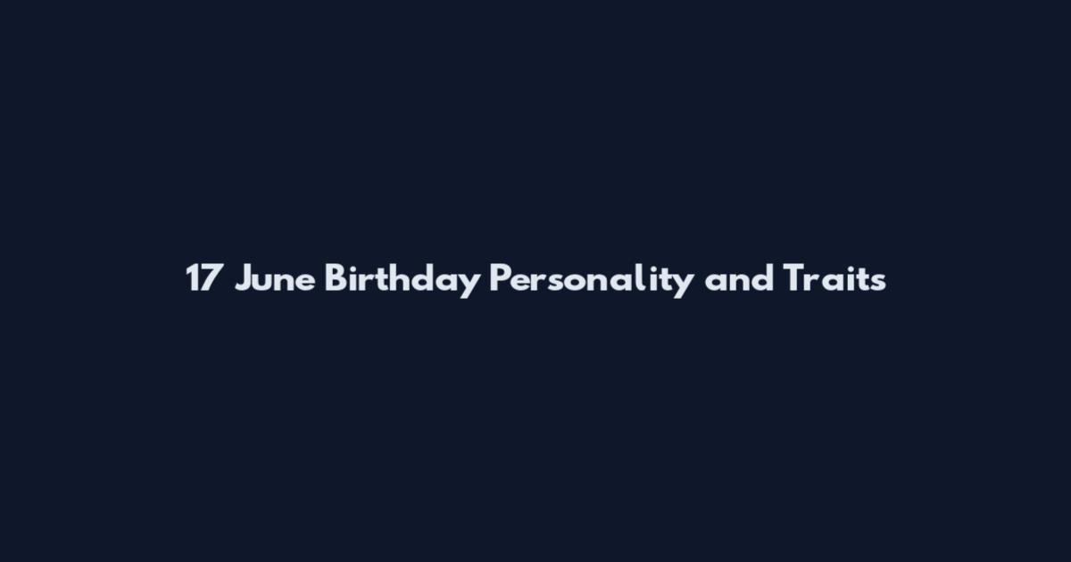17 June Birthday Personality and Traits