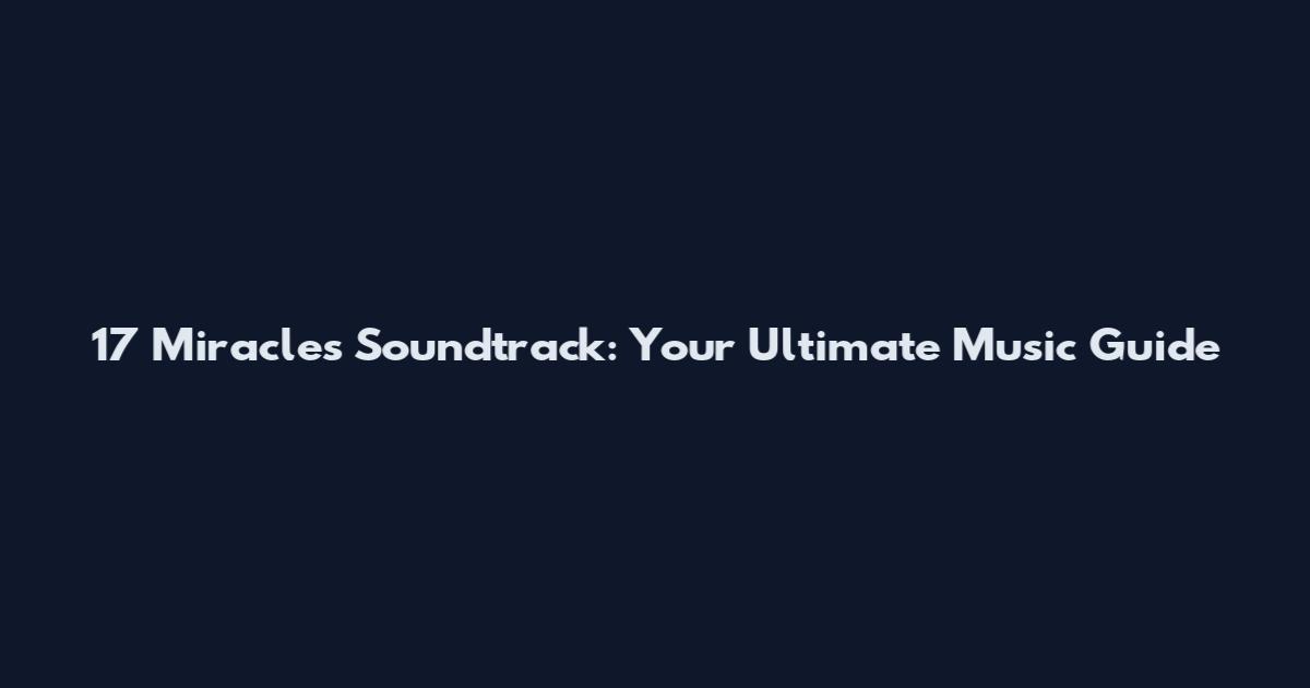 17 Miracles Soundtrack: Your Ultimate Music Guide