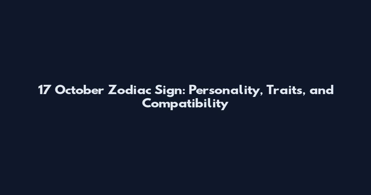 17 October Zodiac Sign: Personality, Traits, and Compatibility